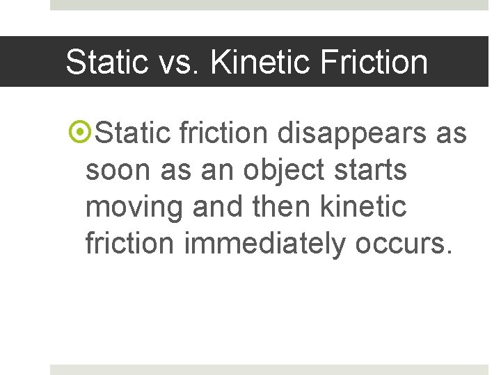 Static vs. Kinetic Friction Static friction disappears as soon as an object starts moving