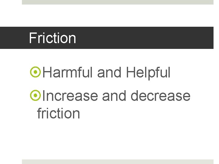 Friction Harmful and Helpful Increase and decrease friction 