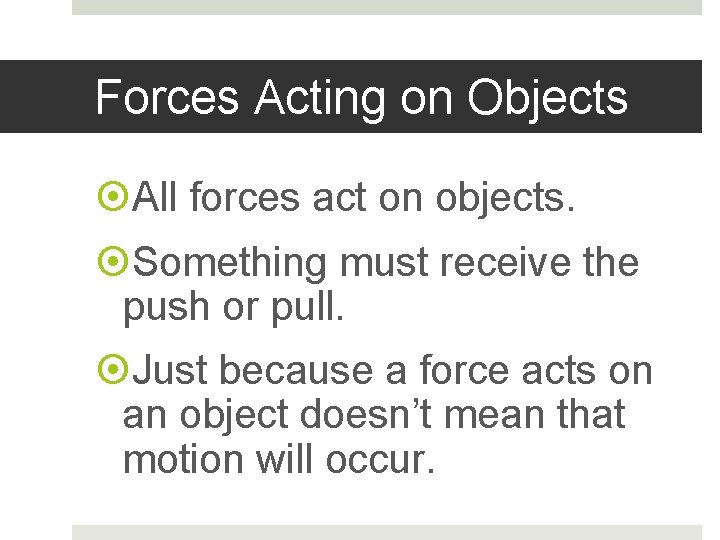 Forces Acting on Objects All forces act on objects. Something must receive the push