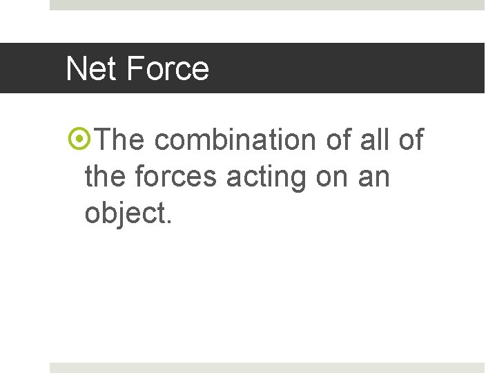 Net Force The combination of all of the forces acting on an object. 