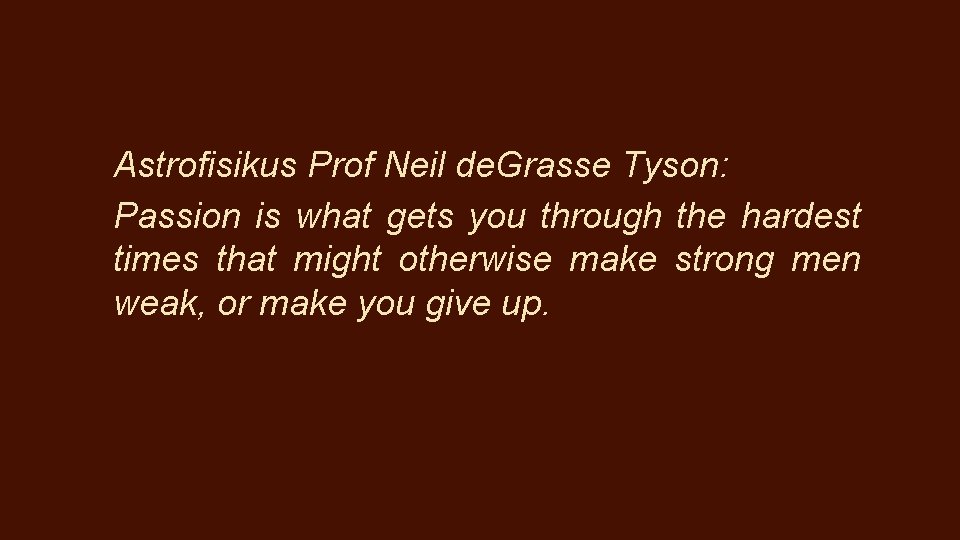 Astrofisikus Prof Neil de. Grasse Tyson: Passion is what gets you through the hardest