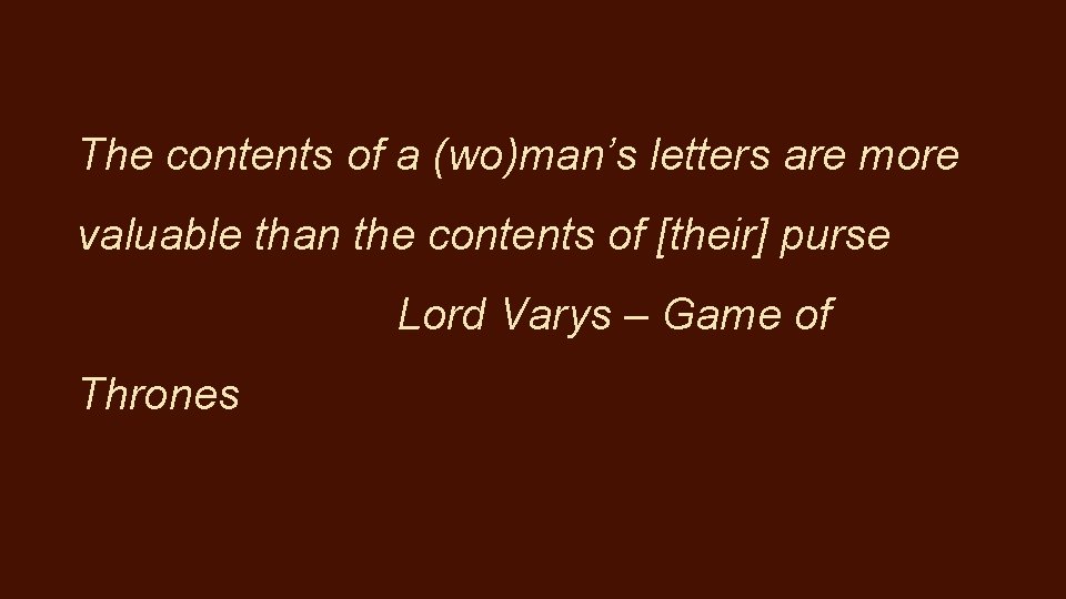 The contents of a (wo)man’s letters are more valuable than the contents of [their]