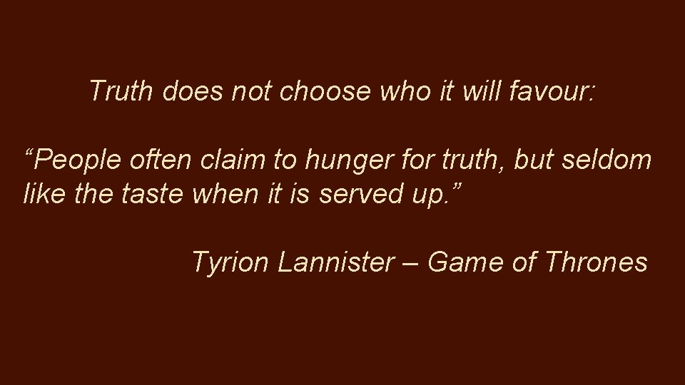 Truth does not choose who it will favour: “People often claim to hunger for
