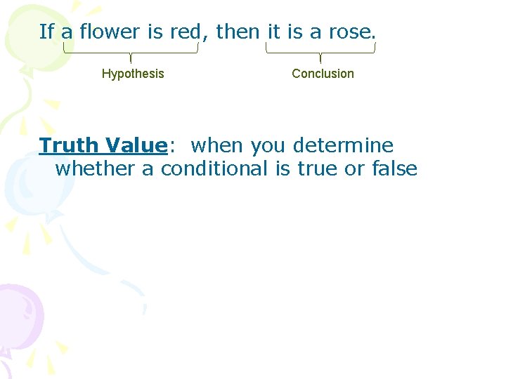 If a flower is red, then it is a rose. Hypothesis Conclusion Truth Value: