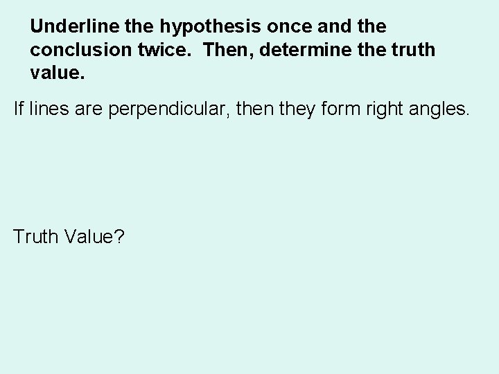 Underline the hypothesis once and the conclusion twice. Then, determine the truth value. If