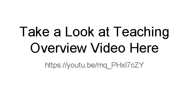 Take a Look at Teaching Overview Video Here https: //youtu. be/mq_PHxl 7 c. ZY