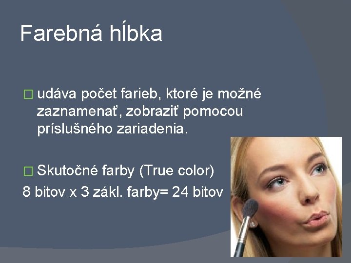 Farebná hĺbka � udáva počet farieb, ktoré je možné zaznamenať, zobraziť pomocou príslušného zariadenia.