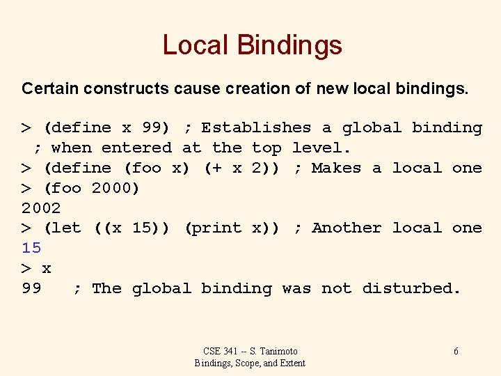 Local Bindings Certain constructs cause creation of new local bindings. > (define x 99)
