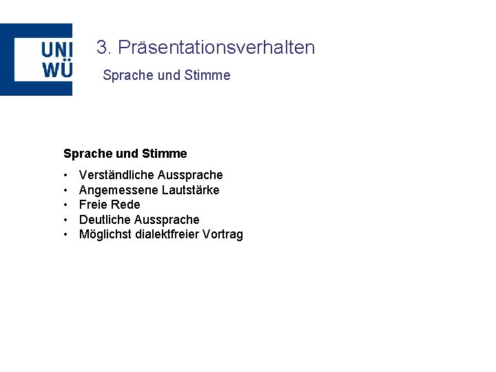 3. Präsentationsverhalten Sprache und Stimme • • • Verständliche Aussprache Angemessene Lautstärke Freie Rede