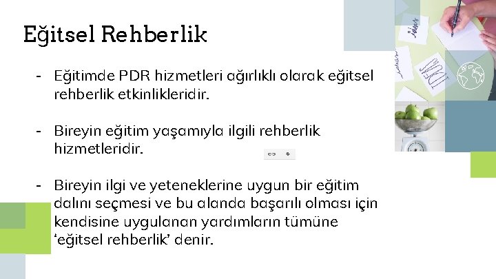 Eğitsel Rehberlik - Eğitimde PDR hizmetleri ağırlıklı olarak eğitsel rehberlik etkinlikleridir. - Bireyin eğitim