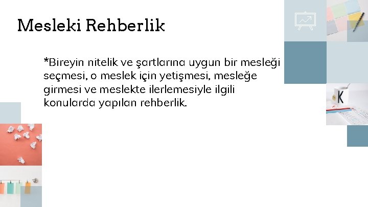 Mesleki Rehberlik *Bireyin nitelik ve şartlarına uygun bir mesleği seçmesi, o meslek için yetişmesi,