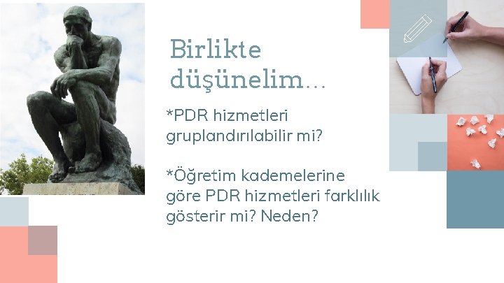 Birlikte düşünelim… *PDR hizmetleri gruplandırılabilir mi? *Öğretim kademelerine göre PDR hizmetleri farklılık gösterir mi?