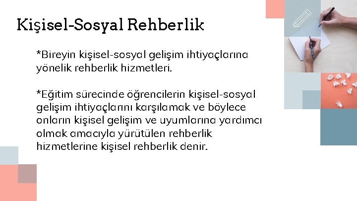 Kişisel-Sosyal Rehberlik *Bireyin kişisel-sosyal gelişim ihtiyaçlarına yönelik rehberlik hizmetleri. *Eğitim sürecinde öğrencilerin kişisel-sosyal gelişim