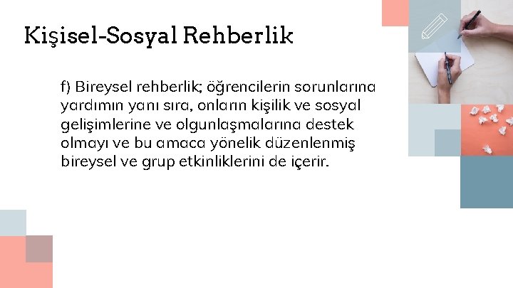 Kişisel-Sosyal Rehberlik f) Bireysel rehberlik; öğrencilerin sorunlarına yardımın yanı sıra, onların kişilik ve sosyal