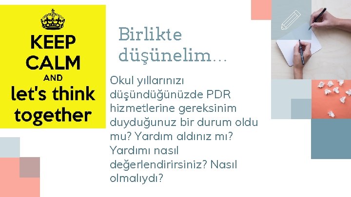 Birlikte düşünelim… Okul yıllarınızı düşündüğünüzde PDR hizmetlerine gereksinim duyduğunuz bir durum oldu mu? Yardım