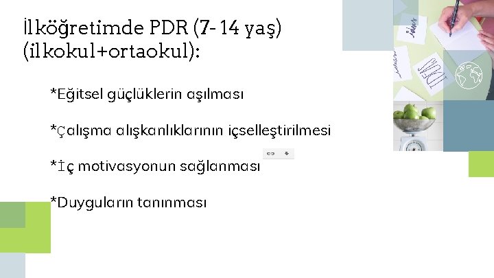 İlköğretimde PDR (7 - 14 yaş) (ilkokul+ortaokul): *Eğitsel güçlüklerin aşılması *Çalışma alışkanlıklarının içselleştirilmesi *İç