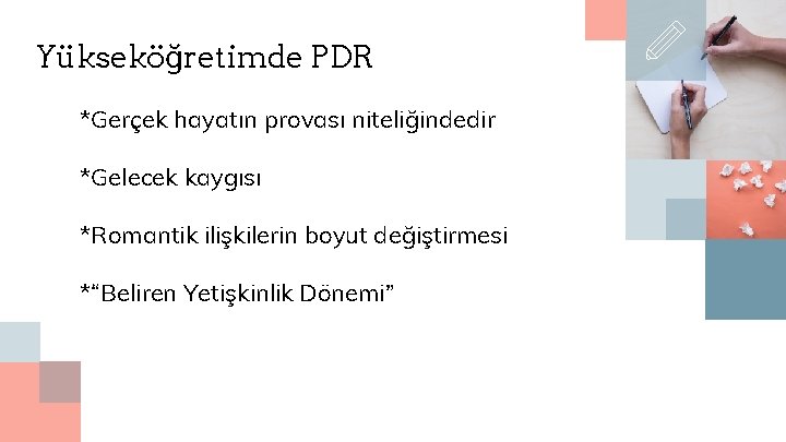 Yükseköğretimde PDR *Gerçek hayatın provası niteliğindedir *Gelecek kaygısı *Romantik ilişkilerin boyut değiştirmesi *“Beliren Yetişkinlik