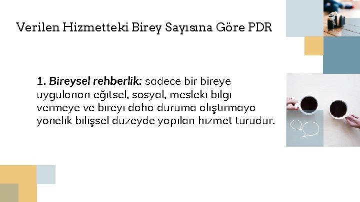 Verilen Hizmetteki Birey Sayısına Göre PDR 1. Bireysel rehberlik: sadece bireye uygulanan eğitsel, sosyal,