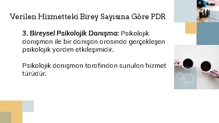 Verilen Hizmetteki Birey Sayısına Göre PDR 3. Bireysel Psikolojik Danışma: Psikolojik danışman ile bir