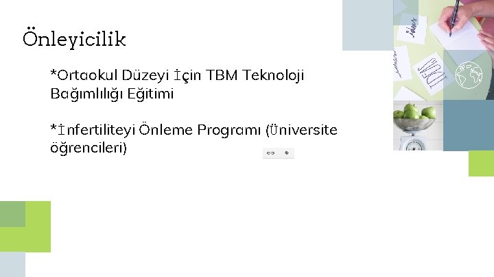 Önleyicilik *Ortaokul Düzeyi İçin TBM Teknoloji Bağımlılığı Eğitimi *İnfertiliteyi Önleme Programı (Üniversite öğrencileri) 