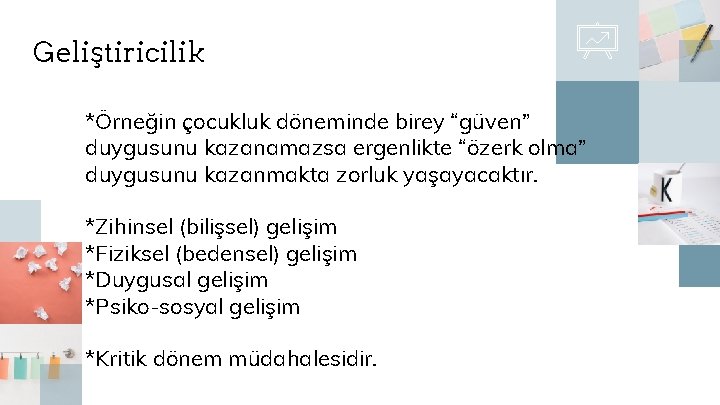 Geliştiricilik *Örneğin çocukluk döneminde birey “güven” duygusunu kazanamazsa ergenlikte “özerk olma” duygusunu kazanmakta zorluk