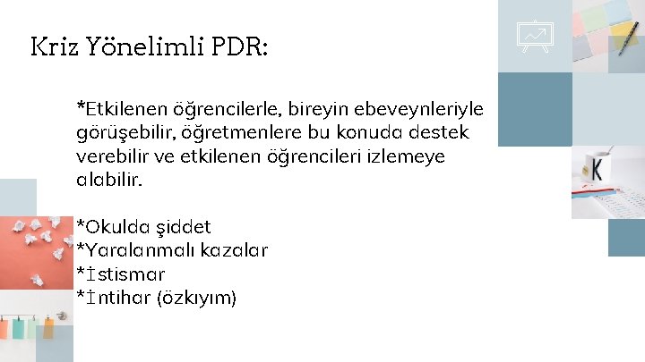 Kriz Yönelimli PDR: *Etkilenen öğrencilerle, bireyin ebeveynleriyle görüşebilir, öğretmenlere bu konuda destek verebilir ve