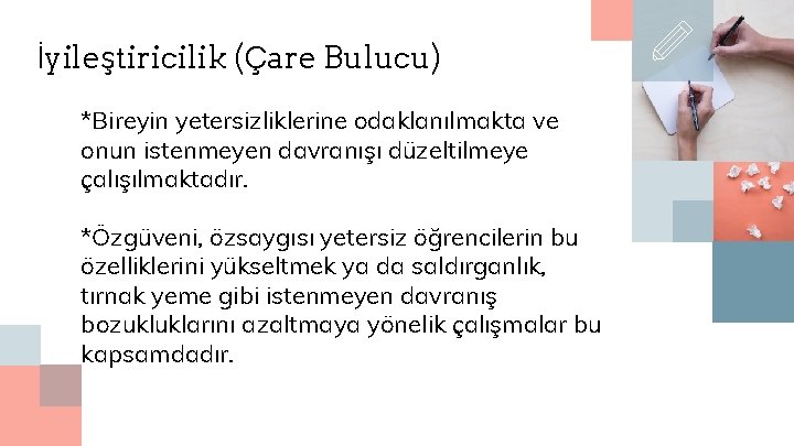 İyileştiricilik (Çare Bulucu) *Bireyin yetersizliklerine odaklanılmakta ve onun istenmeyen davranışı düzeltilmeye çalışılmaktadır. *Özgüveni, özsaygısı