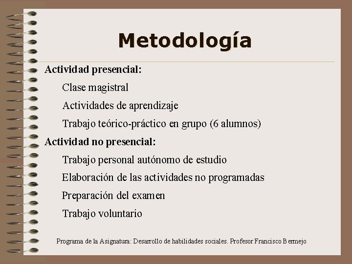 Metodología Actividad presencial: Clase magistral Actividades de aprendizaje Trabajo teórico-práctico en grupo (6 alumnos)