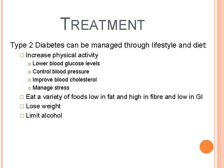 TREATMENT Type 2 Diabetes can be managed through lifestyle and diet: � Increase physical