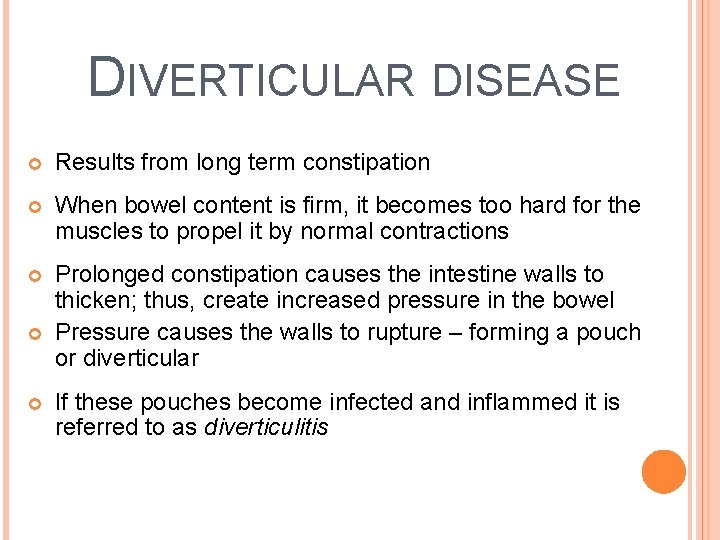 DIVERTICULAR DISEASE Results from long term constipation When bowel content is firm, it becomes