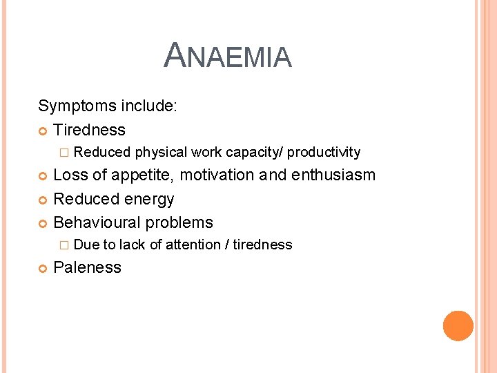 ANAEMIA Symptoms include: Tiredness � Reduced physical work capacity/ productivity Loss of appetite, motivation