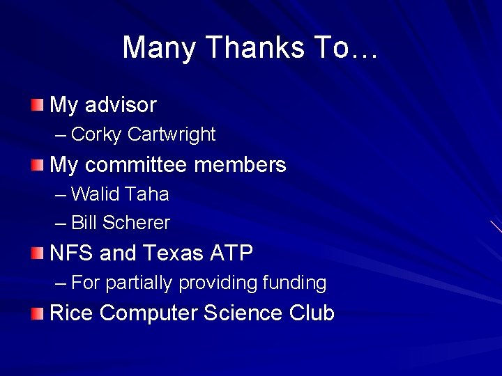 Many Thanks To… My advisor – Corky Cartwright My committee members – Walid Taha