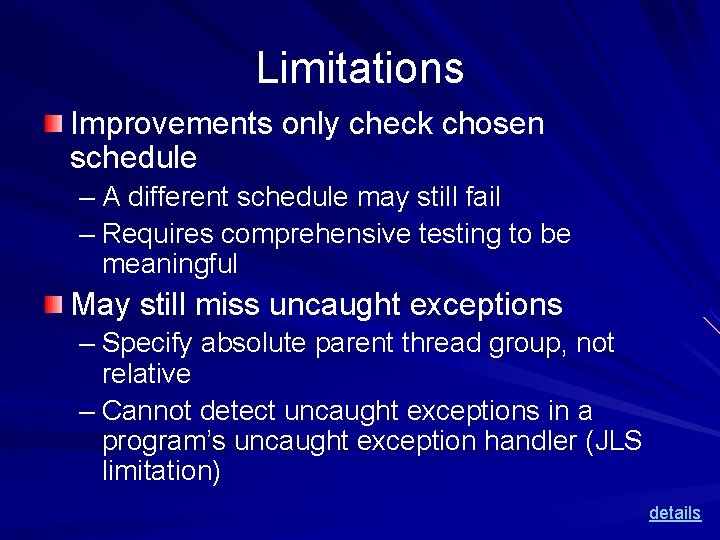 Limitations Improvements only check chosen schedule – A different schedule may still fail –