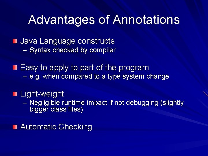 Advantages of Annotations Java Language constructs – Syntax checked by compiler Easy to apply