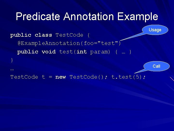 Predicate Annotation Example public class Test. Code { @Example. Annotation(foo="test") public void test(int param)