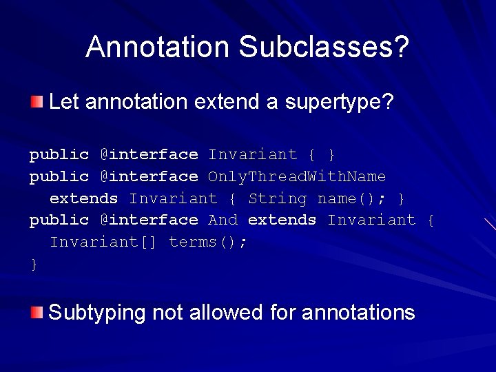 Annotation Subclasses? Let annotation extend a supertype? public @interface Invariant { } public @interface