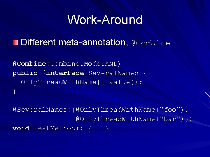 Work-Around Different meta-annotation, @Combine(Combine. Mode. AND) public @interface Several. Names { Only. Thread. With.