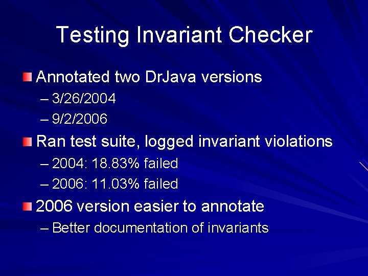 Testing Invariant Checker Annotated two Dr. Java versions – 3/26/2004 – 9/2/2006 Ran test