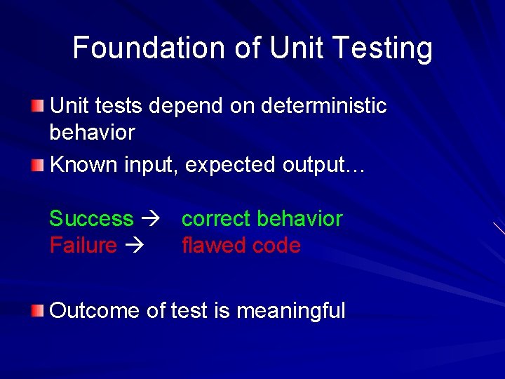 Foundation of Unit Testing Unit tests depend on deterministic behavior Known input, expected output…