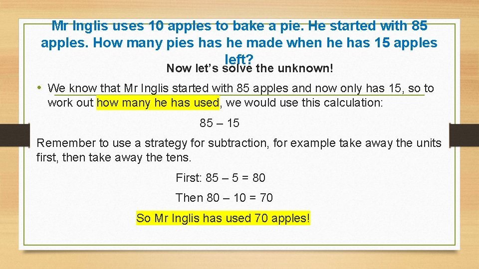 Mr Inglis uses 10 apples to bake a pie. He started with 85 apples.