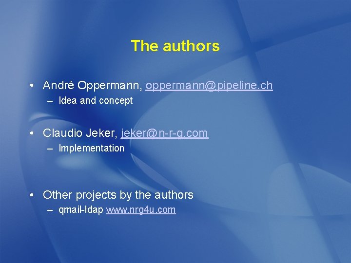 The authors • André Oppermann, oppermann@pipeline. ch – Idea and concept • Claudio Jeker,
