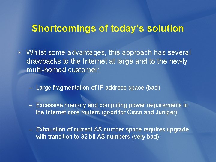 Shortcomings of today‘s solution • Whilst some advantages, this approach has several drawbacks to