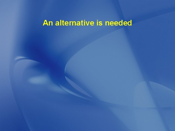 An alternative is needed 