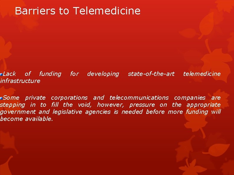 Barriers to Telemedicine Lack of funding infrastructure for developing state-of-the-art telemedicine Some private corporations