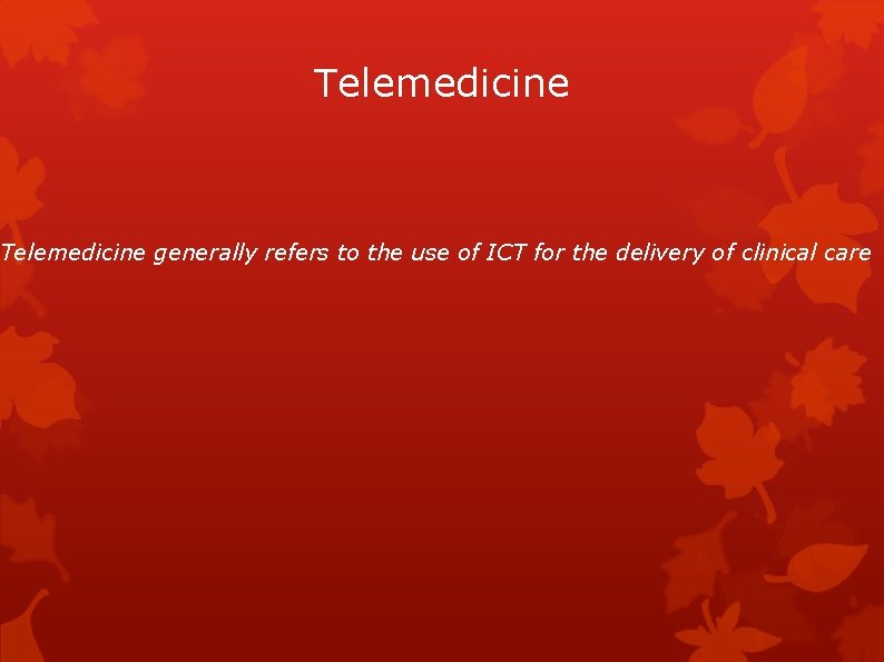 Telemedicine generally refers to the use of ICT for the delivery of clinical care