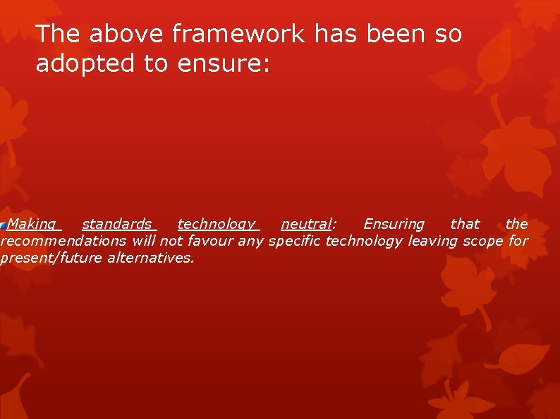 The above framework has been so adopted to ensure: Making standards technology neutral: Ensuring