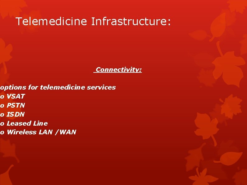 Telemedicine Infrastructure: Connectivity: options for telemedicine services o VSAT o PSTN o ISDN o