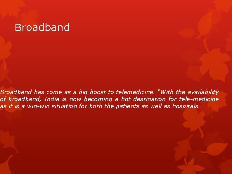 Broadband has come as a big boost to telemedicine. “With the availability of broadband,