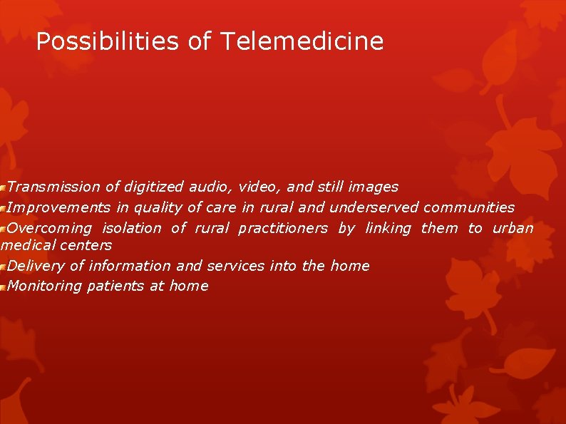 Possibilities of Telemedicine Transmission of digitized audio, video, and still images Improvements in quality