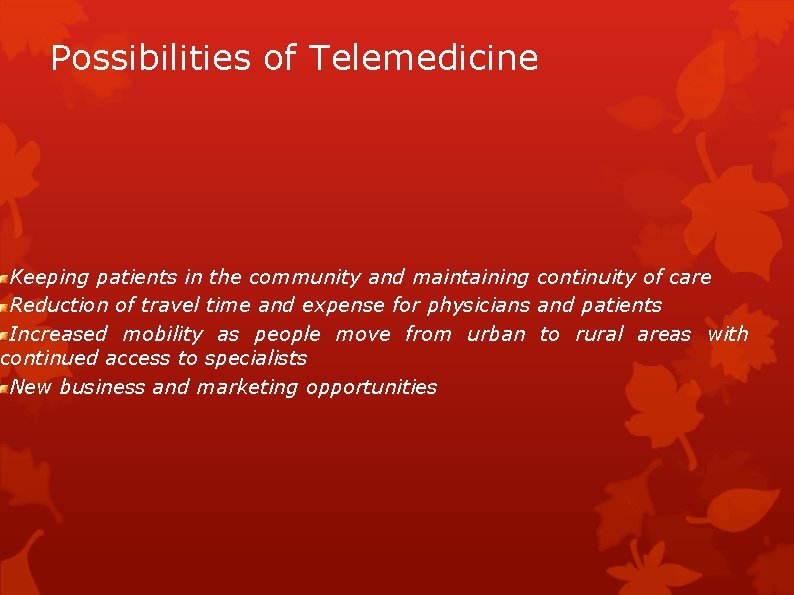 Possibilities of Telemedicine Keeping patients in the community and maintaining continuity of care Reduction